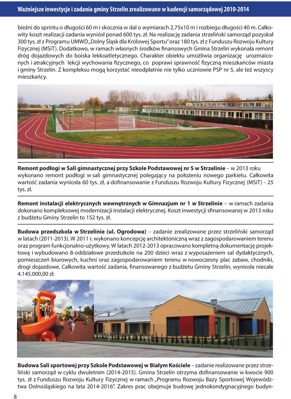 Dodatkowo, w ramach własnych środków finansowych Gmina Strzelin wykonała remont dróg dojazdowych do boiska lekkoatletycznego.