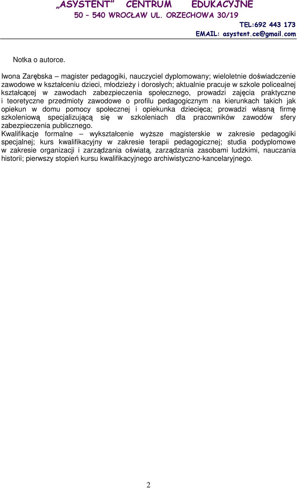 zawodach zabezpieczenia społecznego, prowadzi zajęcia praktyczne i teoretyczne przedmioty zawodowe o profilu pedagogicznym na kierunkach takich jak opiekun w domu pomocy społecznej i opiekunka
