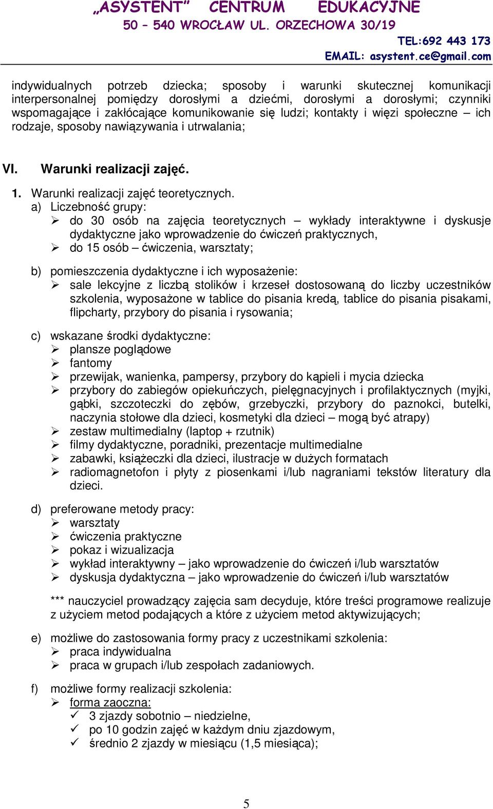 a) Liczebność grupy: do 30 osób na zajęcia teoretycznych wykłady interaktywne i dyskusje dydaktyczne jako wprowadzenie do ćwiczeń praktycznych, do 15 osób ćwiczenia, warsztaty; b) pomieszczenia
