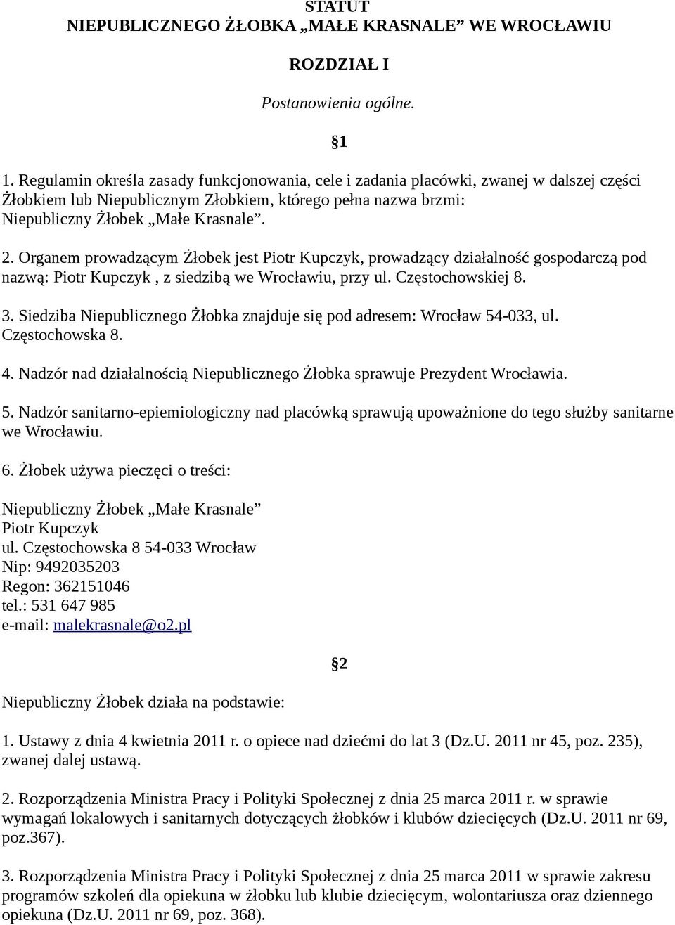 Organem prowadzącym Żłobek jest Piotr Kupczyk, prowadzący działalność gospodarczą pod nazwą: Piotr Kupczyk, z siedzibą we Wrocławiu, przy ul. Częstochowskiej 8. 3.