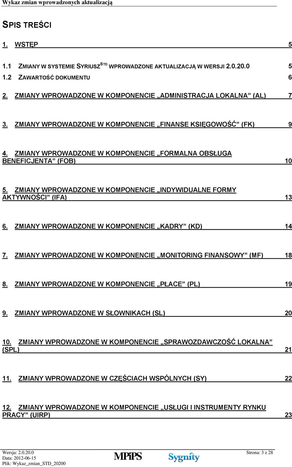 ZMIANY WPROWADZONE W KOMPONENCIE INDYWIDUALNE FORMY AKTYWNOŚCI (IFA) 13 6. ZMIANY WPROWADZONE W KOMPONENCIE KADRY (KD) 14 7. ZMIANY WPROWADZONE W KOMPONENCIE MONITORING FINANSOWY (MF) 18 8.