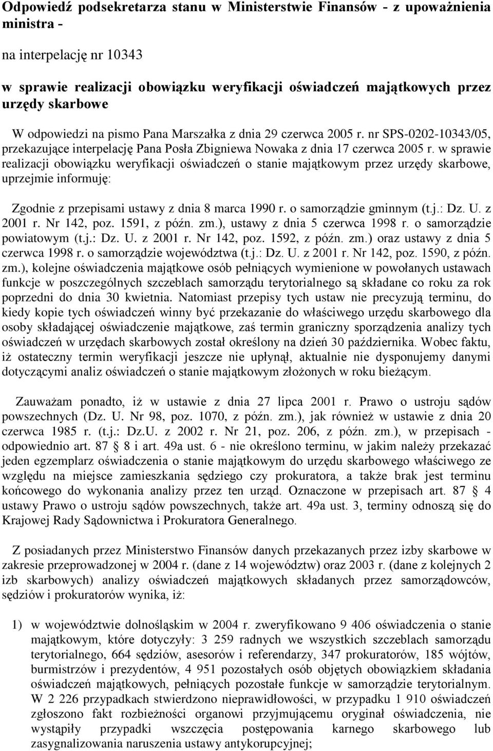 w sprawie realizacji obowi¹zku weryfikacji oœwiadczeñ o stanie maj¹tkowym przez urzêdy skarbowe, uprzejmie informujê: Zgodnie z przepisami ustawy z dnia 8 marca 1990 r. o samorz¹dzie gminnym (t.j.: Dz.