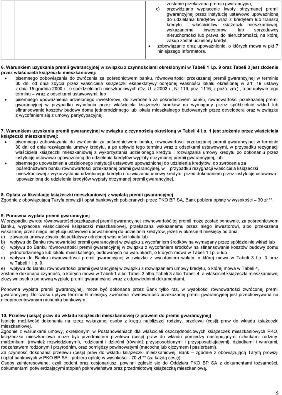 upoważnienie, o których mowa w pkt 7 niniejszego Informatora. 6. Warunkiem uzyskania premii gwarancyjnej w związku z czynnościami określonymi w Tabeli 1 l.p. 9 oraz Tabeli 3 jest złożenie przez