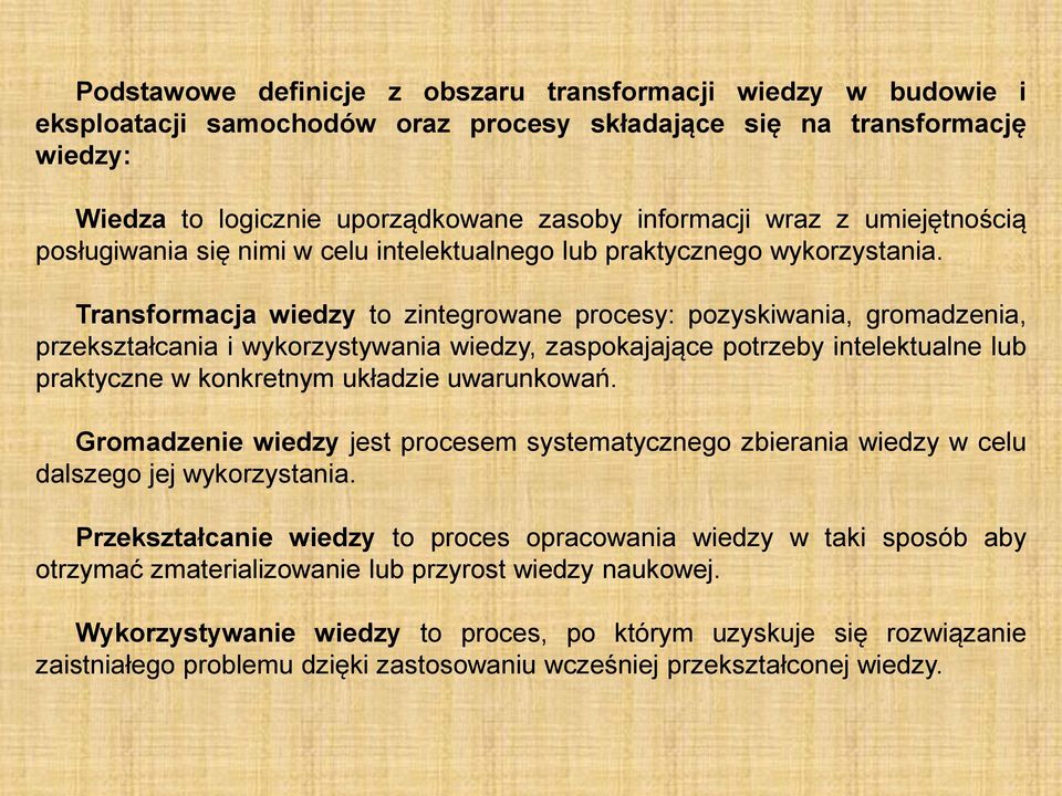 Transformacja wiedzy to zintegrowane procesy: pozyskiwania, gromadzenia, przekształcania i wykorzystywania wiedzy, zaspokajające potrzeby intelektualne lub praktyczne w konkretnym układzie