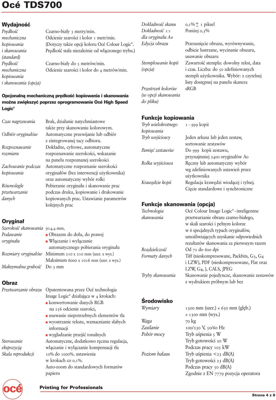 i skanowania (opcja) Opcjonalnà mechanicznà pr dkoêç i skanowania mo na zwi kszyç poprzez oprogramowanie Océ High Speed Logic Czas nagrzewania Odbiór orygina ów Rozpoznawanie rozmiaru Zachowanie