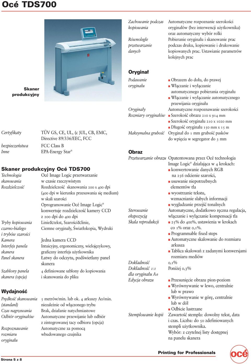 Ustawianie parametrów kolejnych prac Skaner produkcyjny Certyfikaty TÜV GS, CE, UL, (c )UL, CB, EMC, Directive 89/336/EEC, FCC bezpieczeƒstwa FCC Class B Inne EPA-Energy Star Skaner produkcyjny