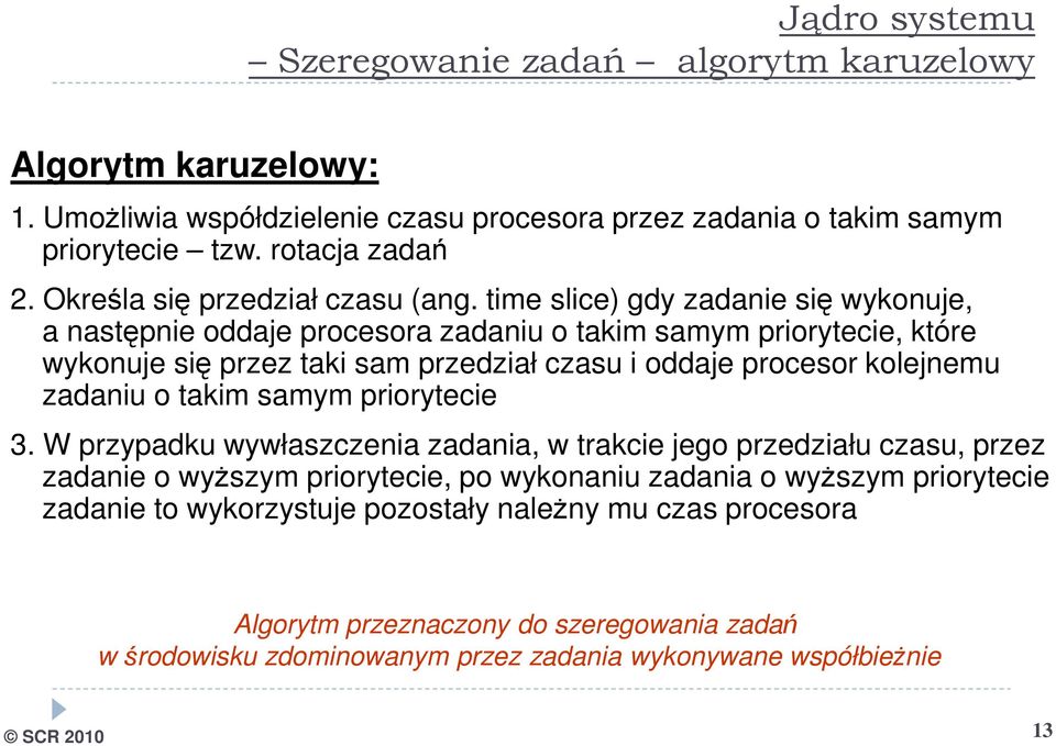 time slice) gdy zadanie się wykonuje, a następnie oddaje procesora zadaniu o takim samym priorytecie, które wykonuje się przez taki sam przedział czasu i oddaje procesor kolejnemu zadaniu