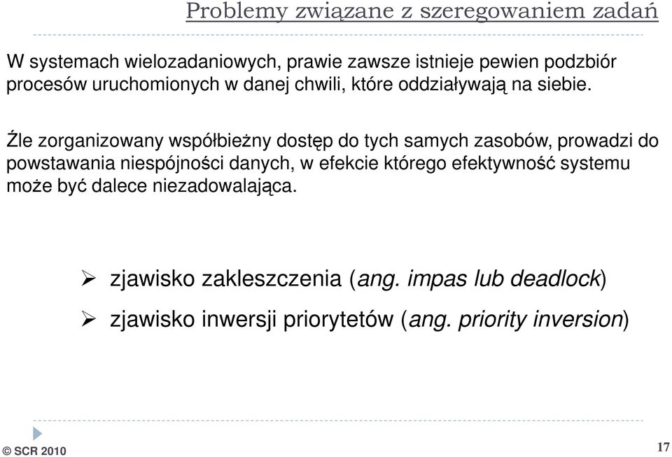 Źle zorganizowany współbieżny dostęp do tych samych zasobów, prowadzi do powstawania niespójności danych, w efekcie