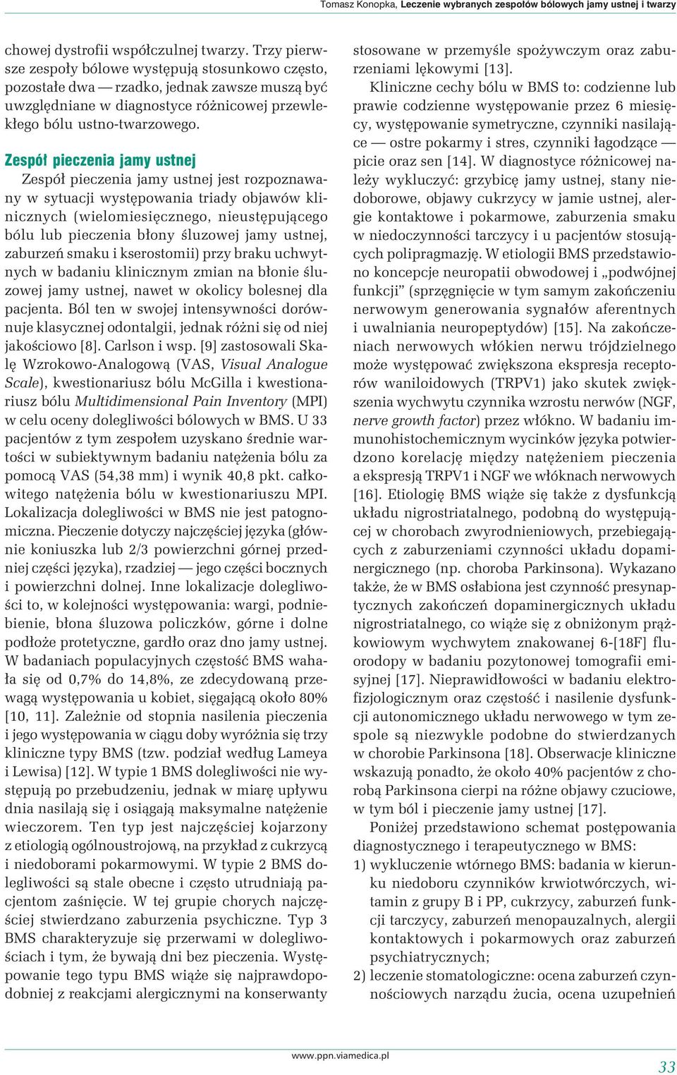 Zespół pieczenia jamy ustnej Zespół pieczenia jamy ustnej jest rozpoznawany w sytuacji występowania triady objawów klinicznych (wielomiesięcznego, nieustępującego bólu lub pieczenia błony śluzowej