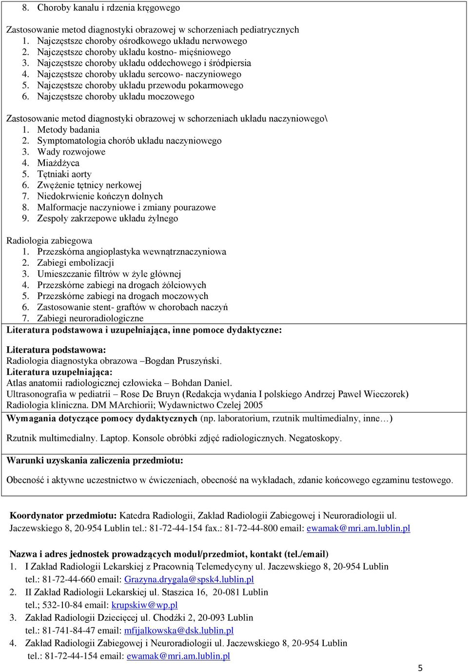 Najczęstsze choroby układu przewodu pokarmowego 6. Najczęstsze choroby układu moczowego Zastosowanie metod diagnostyki obrazowej w schorzeniach układu naczyniowego\ 2.