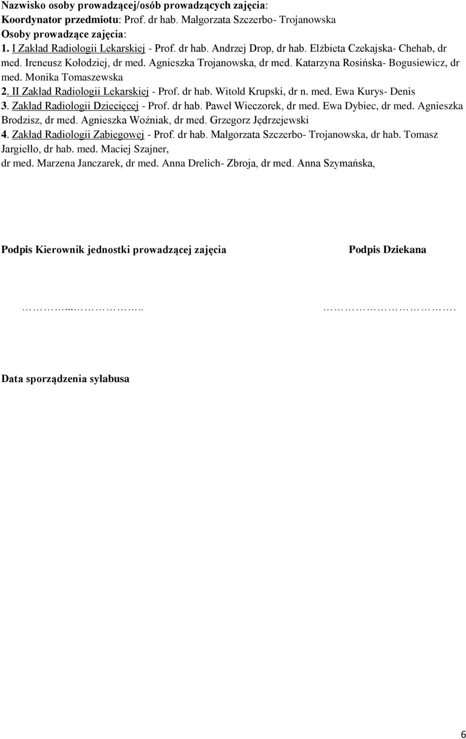 dr hab. Witold Krupski, dr n. med. Ewa Kurys- Denis 3. Zakład Radiologii Dziecięcej - Prof. dr hab. Paweł Wieczorek, dr med. Ewa Dybiec, dr med. Agnieszka Brodzisz, dr med. Agnieszka Woźniak, dr med.