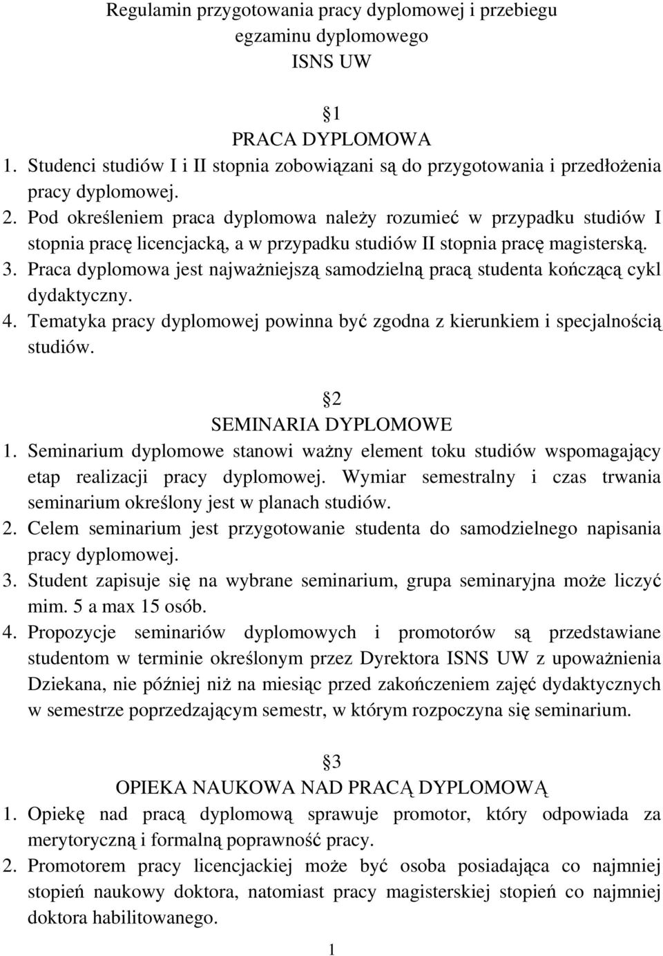 Praca dyplomowa jest najważniejszą samodzielną pracą studenta kończącą cykl dydaktyczny. 4. Tematyka pracy dyplomowej powinna być zgodna z kierunkiem i specjalnością studiów. 2 SEMINARIA DYPLOMOWE 1.