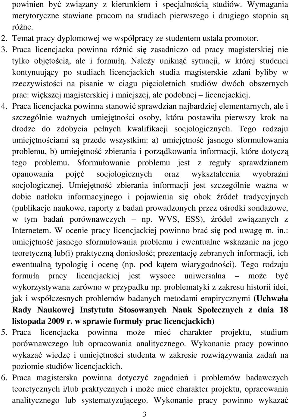 Należy uniknąć sytuacji, w której studenci kontynuujący po studiach licencjackich studia magisterskie zdani byliby w rzeczywistości na pisanie w ciągu pięcioletnich studiów dwóch obszernych prac: