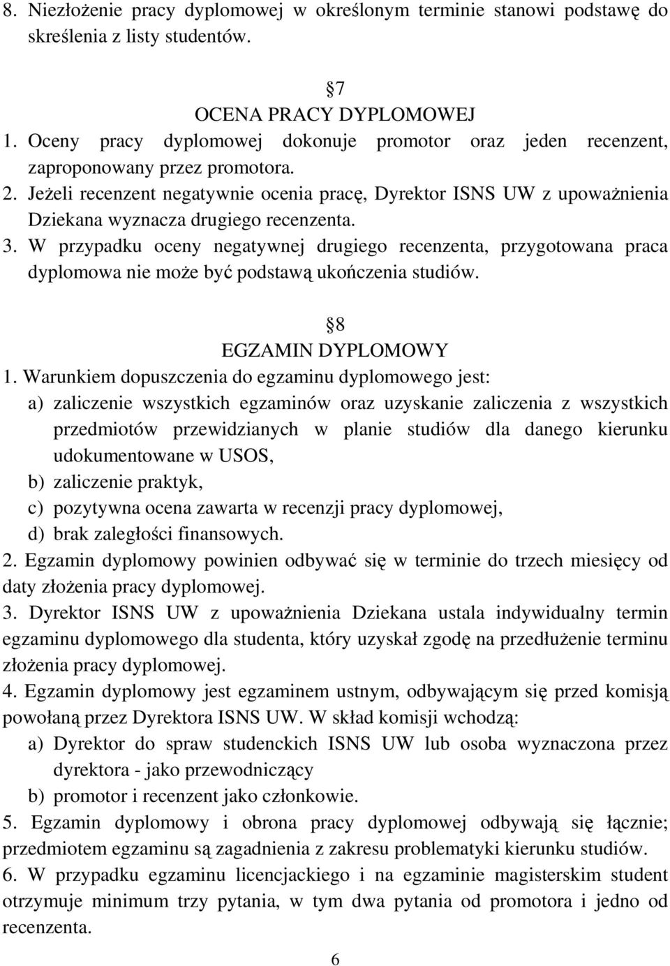 Jeżeli recenzent negatywnie ocenia pracę, Dyrektor ISNS UW z upoważnienia Dziekana wyznacza drugiego recenzenta. 3.