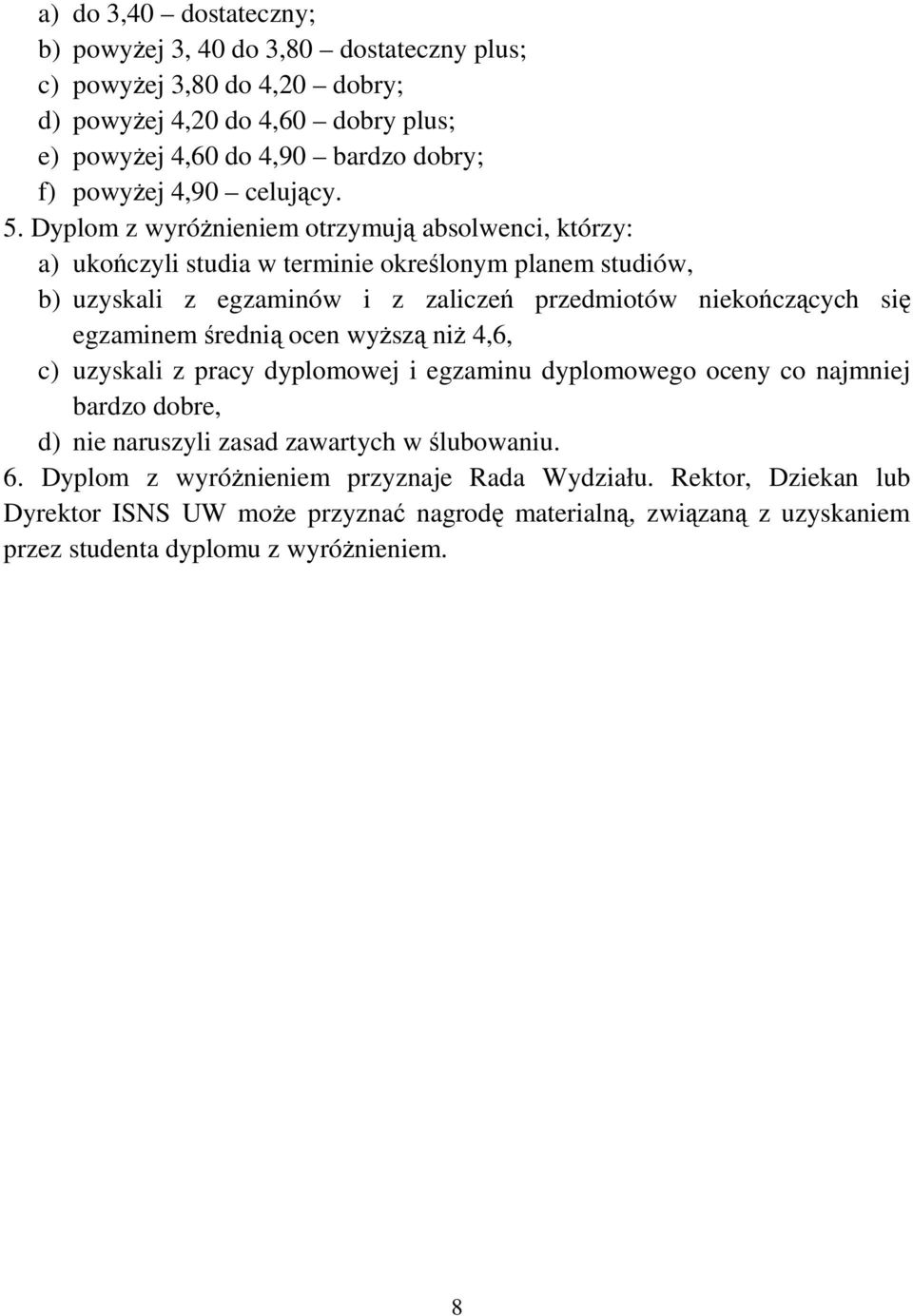 Dyplom z wyróżnieniem otrzymują absolwenci, którzy: a) ukończyli studia w terminie określonym planem studiów, b) uzyskali z egzaminów i z zaliczeń przedmiotów niekończących się