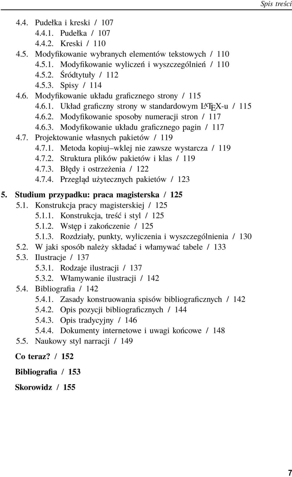 7. Projektowanie własnych pakietów / 119 4.7.1. Metoda kopiuj wklej nie zawsze wystarcza / 119 4.7.2. Struktura plików pakietów i klas / 119 4.7.3. Błędy i ostrzeżenia / 122 4.7.4. Przegląd użytecznych pakietów / 123 5.