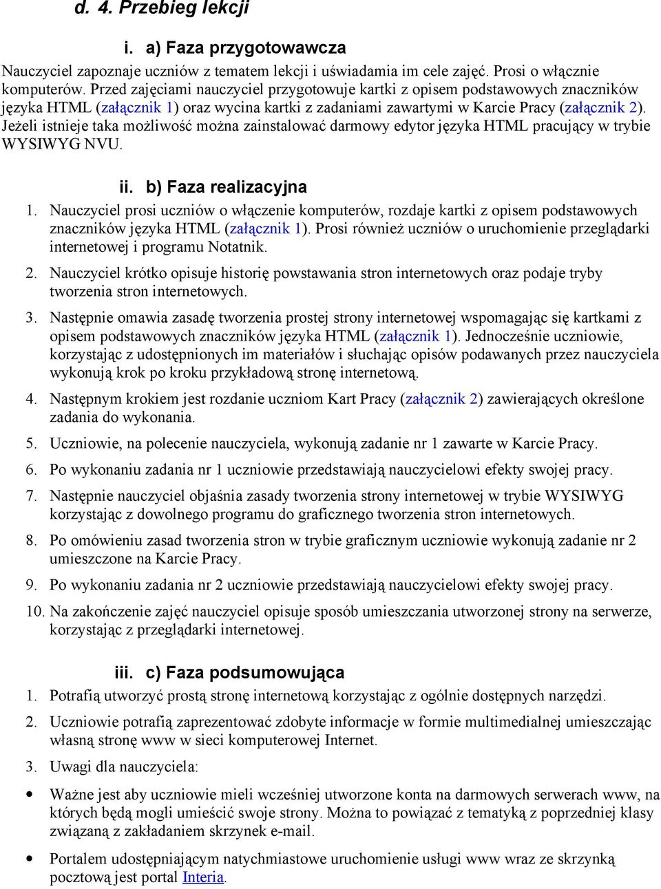 Jeżeli istnieje taka możliwość można zainstalować darmowy edytor języka HTML pracujący w trybie WYSIWYG NVU. ii. b) Faza realizacyjna 1.
