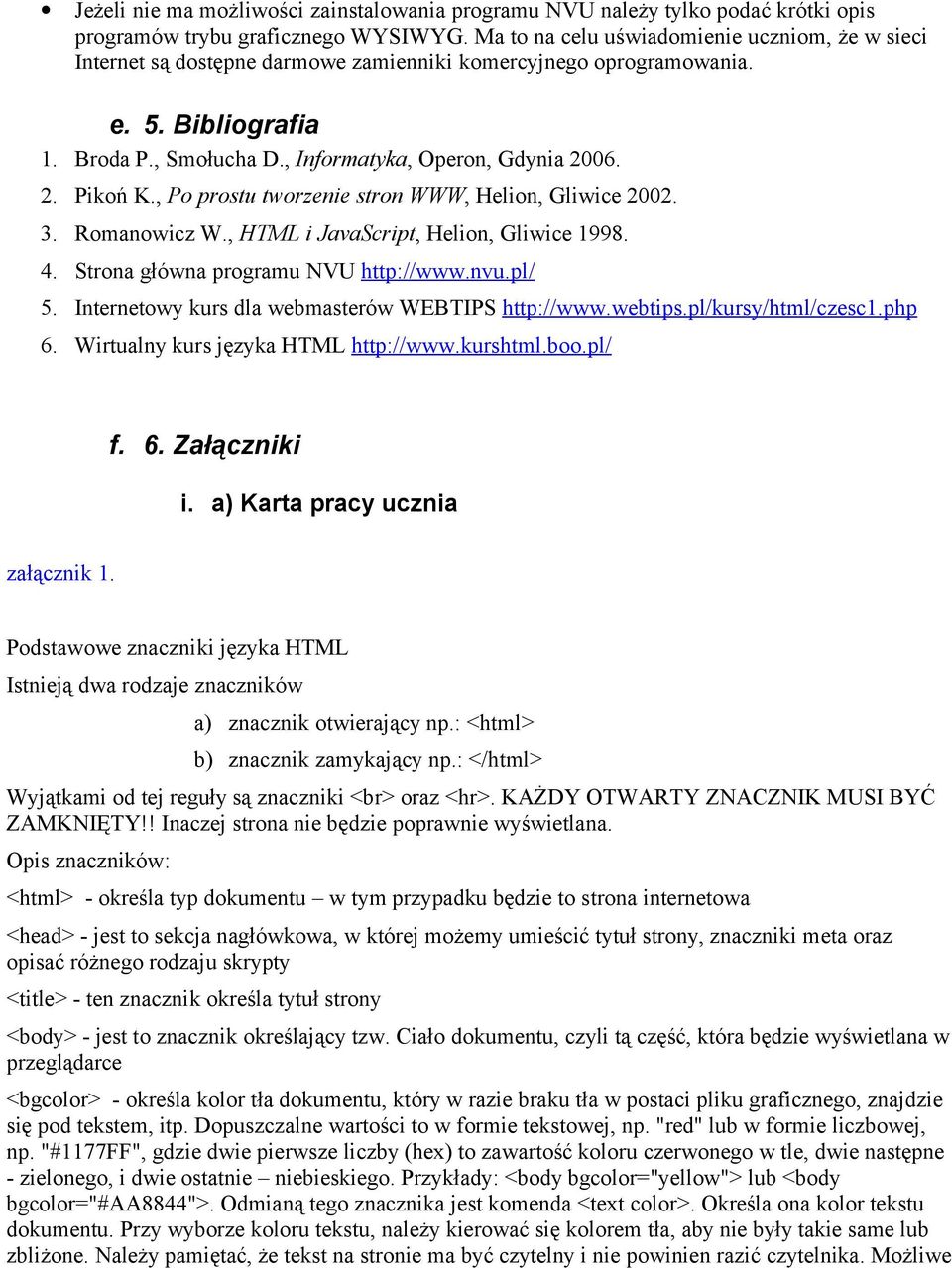 06. 2. Pikoń K., Po prostu tworzenie stron WWW, Helion, Gliwice 2002. 3. Romanowicz W., HTML i JavaScript, Helion, Gliwice 1998. 4. Strona główna programu NVU http://www.nvu.pl/ 5.