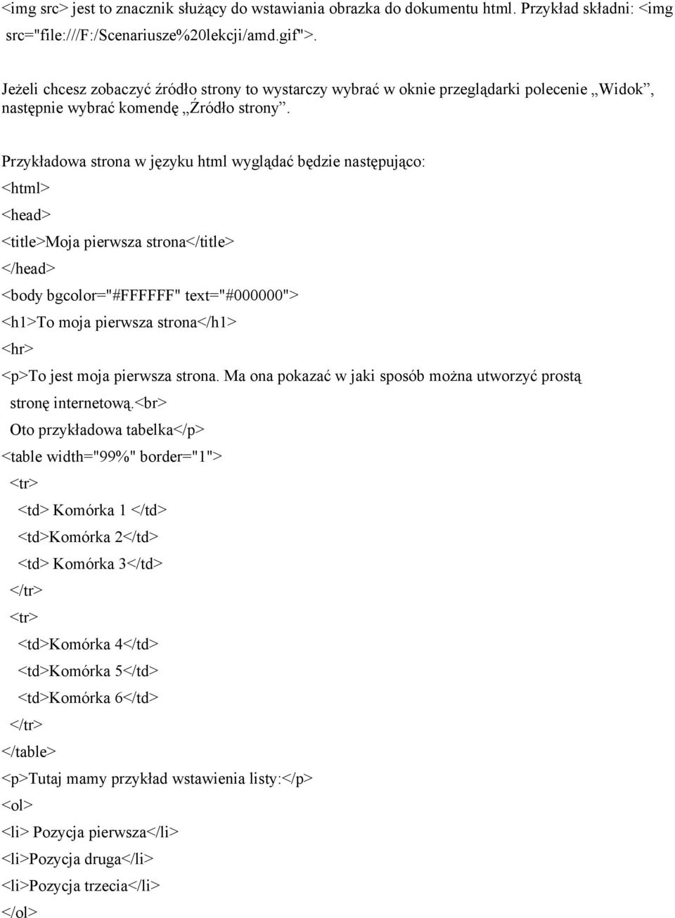 Przykładowa strona w języku html wyglądać będzie następująco: <html> <head> <title>moja pierwsza strona</title> </head> <body bgcolor="#ffffff" text="#000000"> <h1>to moja pierwsza strona</h1> <hr>