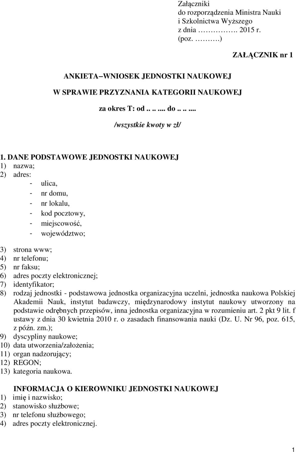 elektronicznej; 7) identyfikator; 8) rodzaj jednostki - podstawowa jednostka organizacyjna uczelni, jednostka naukowa Polskiej Akademii Nauk, instytut badawczy, międzynarodowy instytut naukowy