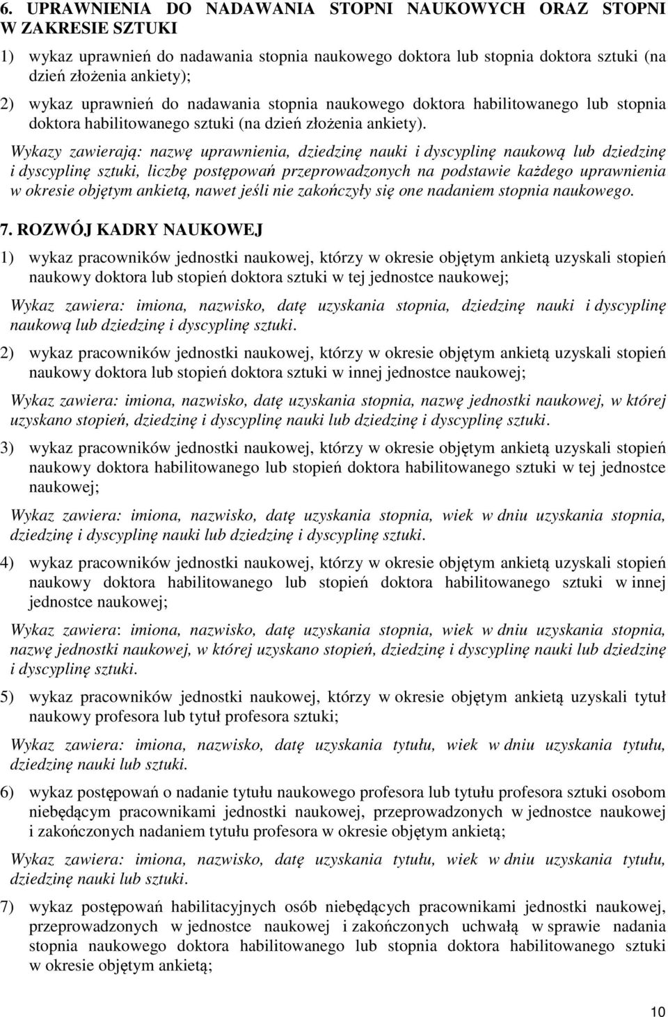 Wykazy zawierają: nazwę uprawnienia, dziedzinę nauki i dyscyplinę naukową lub dziedzinę i dyscyplinę sztuki, liczbę postępowań przeprowadzonych na podstawie każdego uprawnienia w okresie objętym