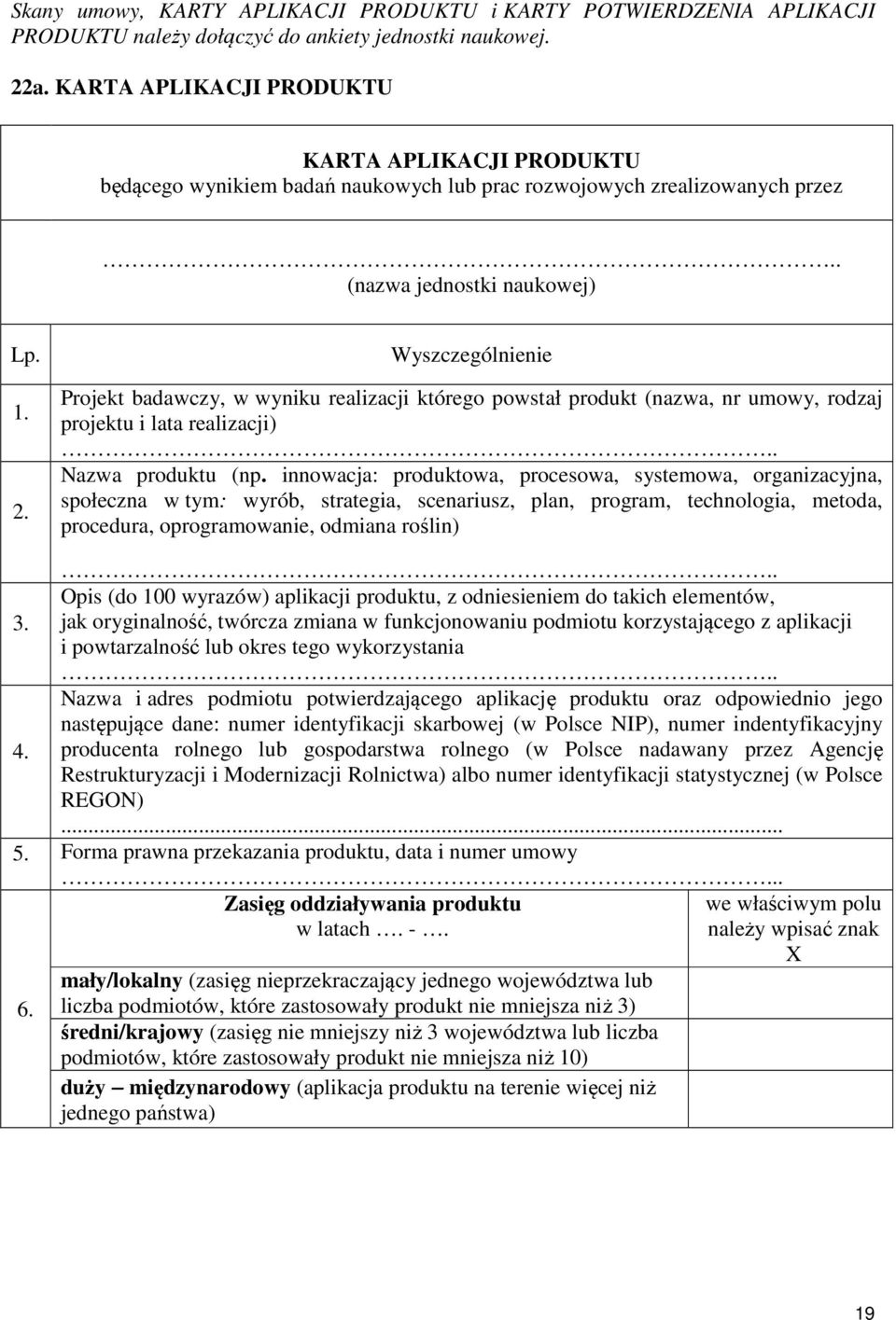 Wyszczególnienie Projekt badawczy, w wyniku realizacji którego powstał produkt (nazwa, nr umowy, rodzaj projektu i lata realizacji).. Nazwa produktu (np.