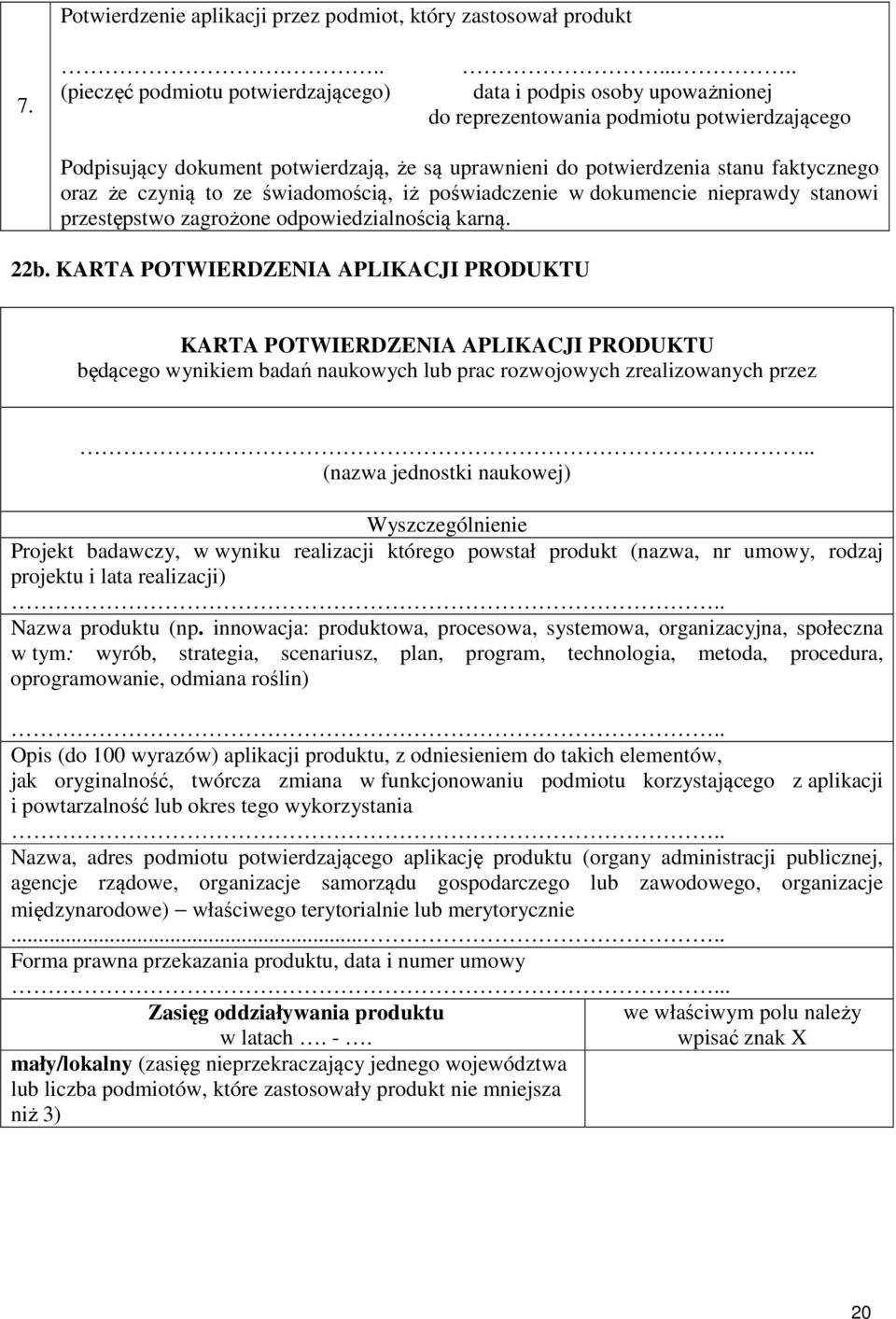 świadomością, iż poświadczenie w dokumencie nieprawdy stanowi przestępstwo zagrożone odpowiedzialnością karną. 22b.