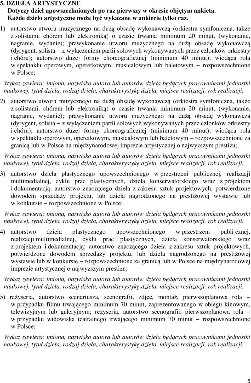 prawykonanie utworu muzycznego na dużą obsadę wykonawczą (dyrygent, solista z wyłączeniem partii solowych wykonywanych przez członków orkiestry i chóru); autorstwo dużej formy choreograficznej