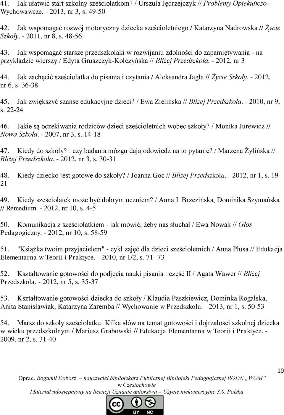 Jak wspomagać starsze przedszkolaki w rozwijaniu zdolności do zapamiętywania - na przykładzie wierszy / Edyta Gruszczyk-Kolczyńska // Bliżej Przedszkola. - 2012, nr 3 44.