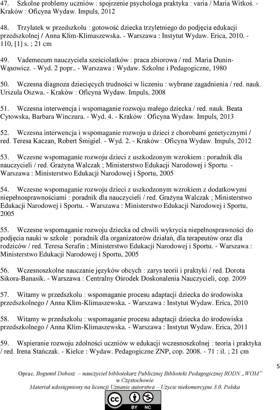 Vademecum nauczyciela sześciolatków : praca zbiorowa / red. Maria Dunin- Wąsowicz. - Wyd. 2 popr.. - Warszawa : Wydaw. Szkolne i Pedagogiczne, 1980 50.
