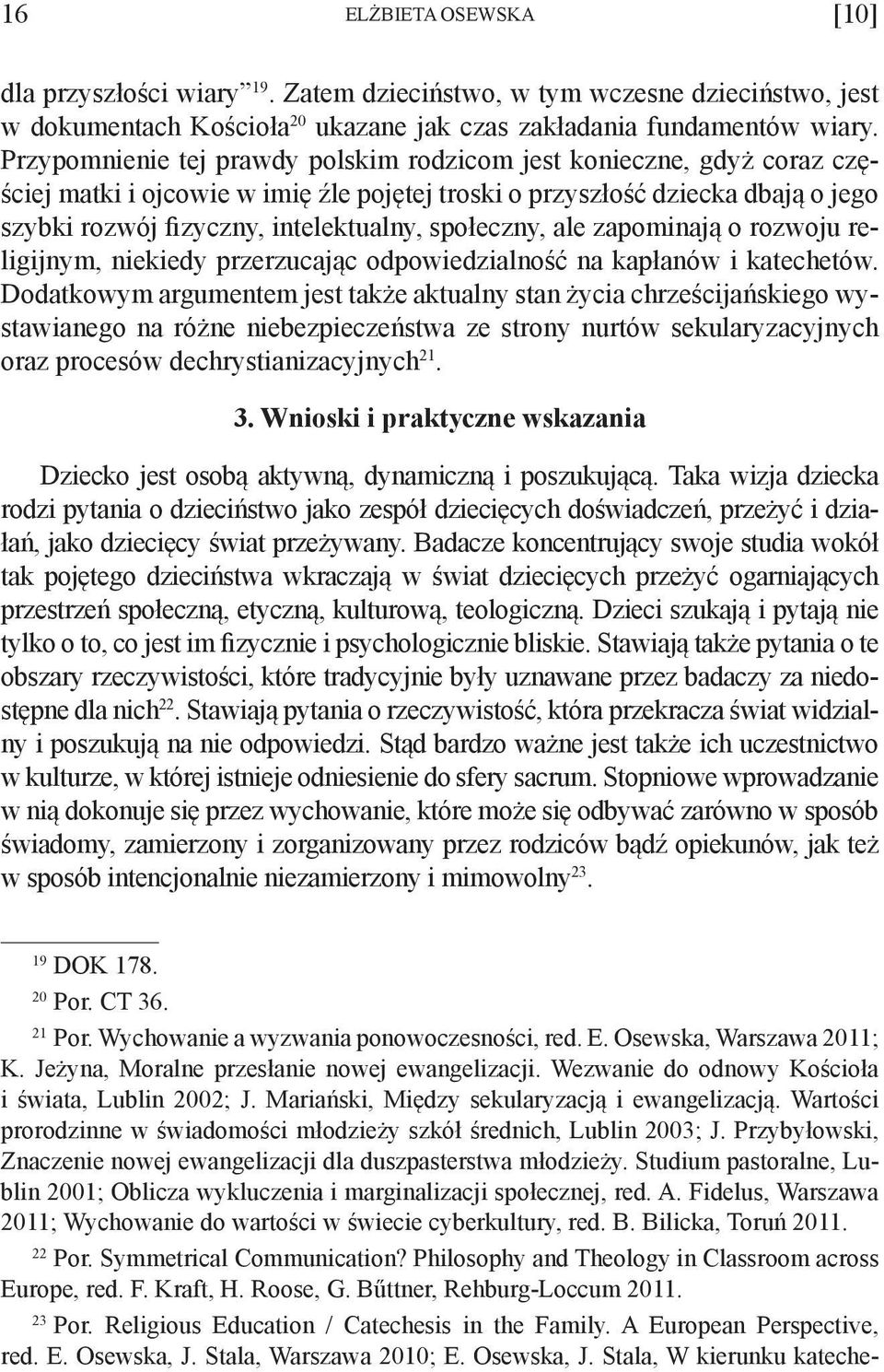 społeczny, ale zapominają o rozwoju religijnym, niekiedy przerzucając odpowiedzialność na kapłanów i katechetów.