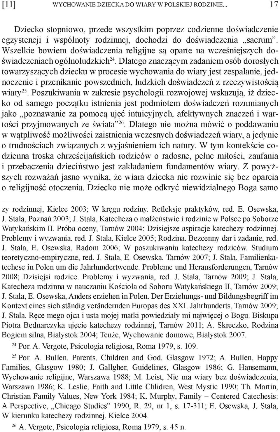 Dlatego znaczącym zadaniem osób dorosłych towarzyszących dziecku w procesie wychowania do wiary jest zespalanie, jednoczenie i przenikanie powszednich, ludzkich doświadczeń z rzeczywistością wiary 25.