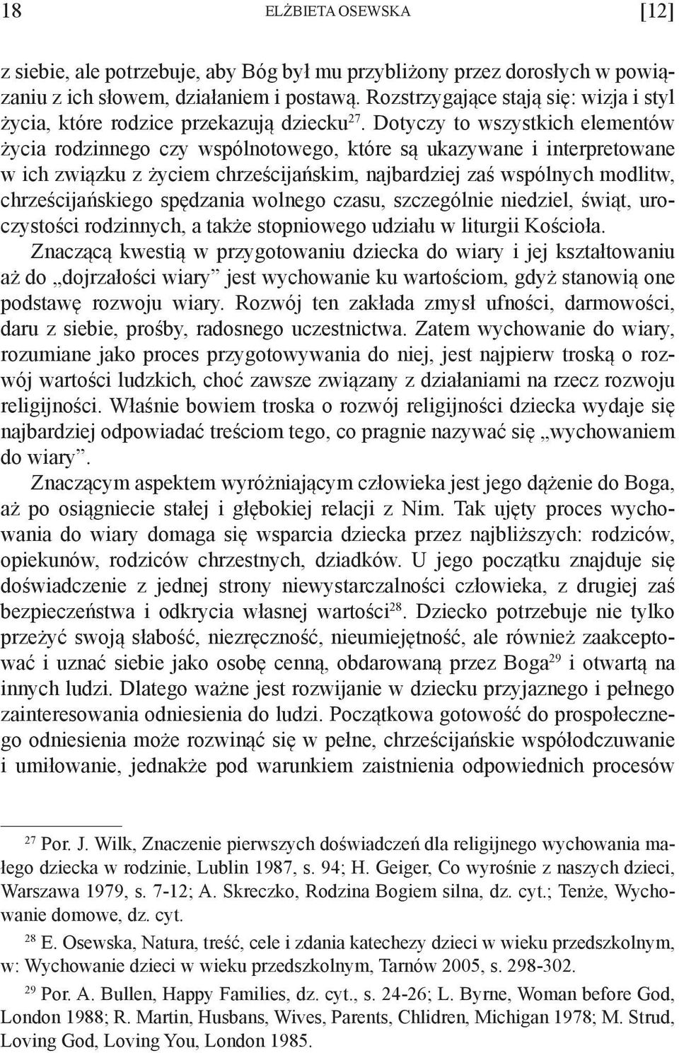Dotyczy to wszystkich elementów życia rodzinnego czy wspólnotowego, które są ukazywane i interpretowane w ich związku z życiem chrześcijańskim, najbardziej zaś wspólnych modlitw, chrześcijańskiego