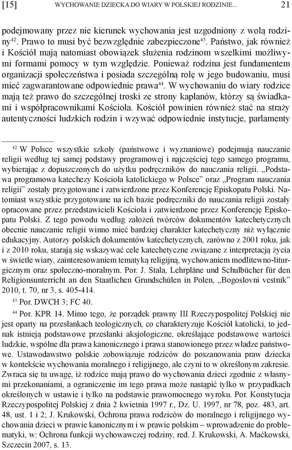 Ponieważ rodzina jest fundamentem organizacji społeczeństwa i posiada szczególną rolę w jego budowaniu, musi mieć zagwarantowane odpowiednie prawa 44.