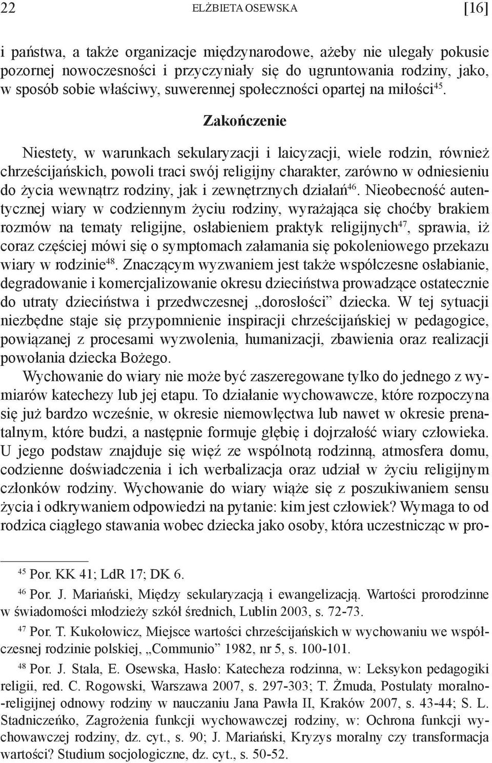 Zakończenie Niestety, w warunkach sekularyzacji i laicyzacji, wiele rodzin, również chrześcijańskich, powoli traci swój religijny charakter, zarówno w odniesieniu do życia wewnątrz rodziny, jak i