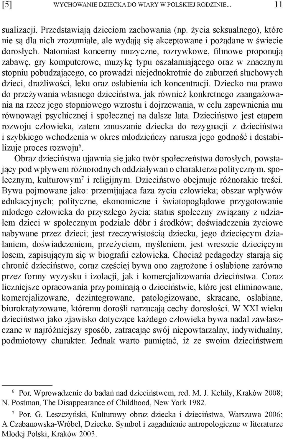 Natomiast koncerny muzyczne, rozrywkowe, filmowe proponują zabawę, gry komputerowe, muzykę typu oszałamiającego oraz w znacznym stopniu pobudzającego, co prowadzi niejednokrotnie do zaburzeń