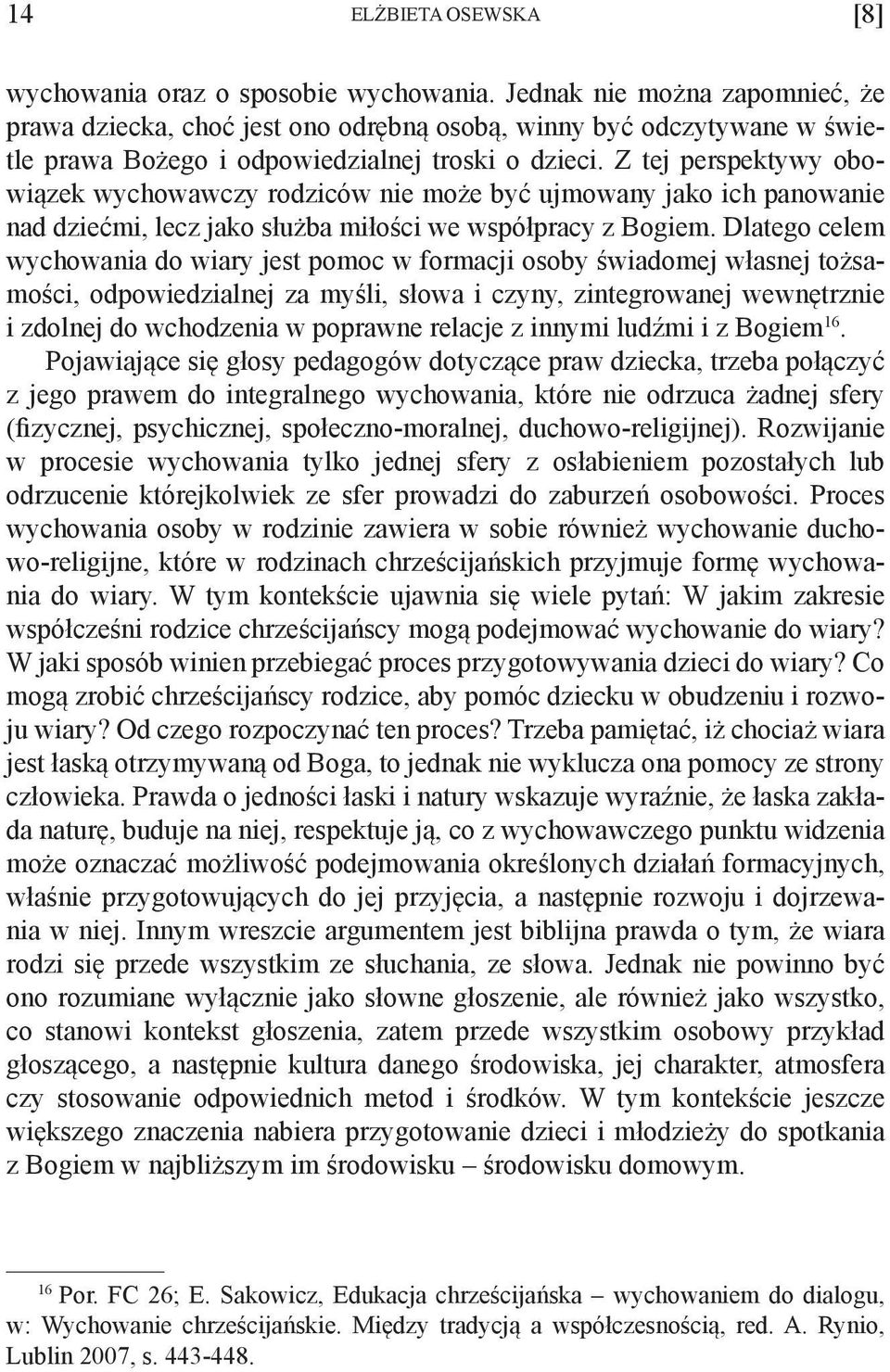 Z tej perspektywy obowiązek wychowawczy rodziców nie może być ujmowany jako ich panowanie nad dziećmi, lecz jako służba miłości we współpracy z Bogiem.