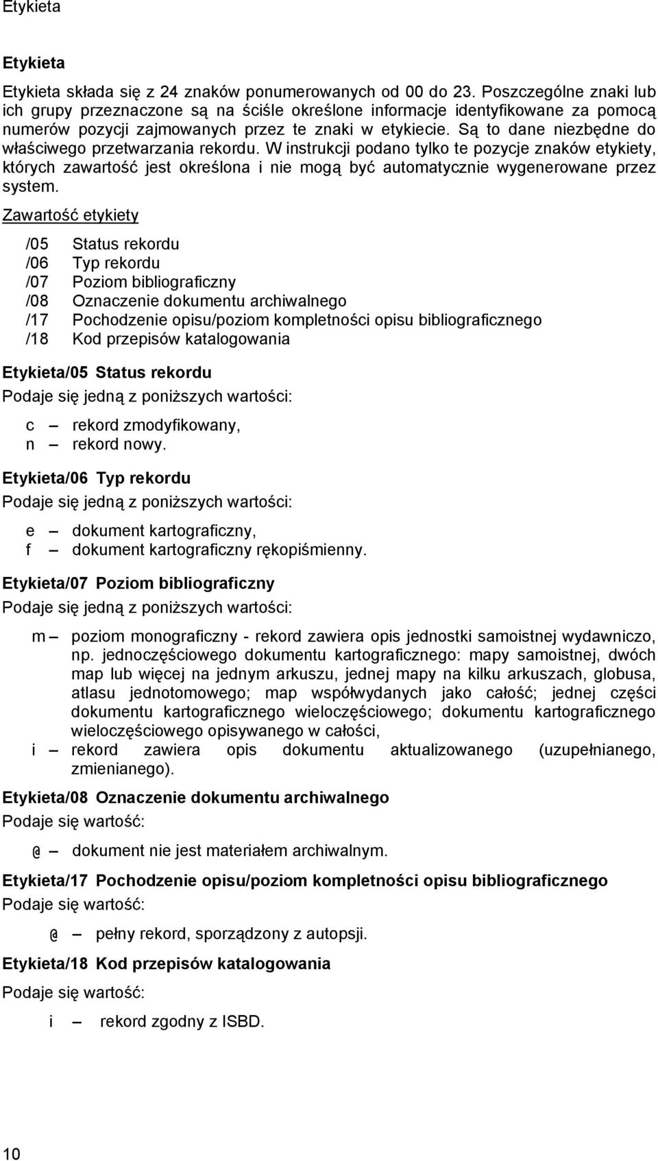 Są to dane niezbędne do właściwego przetwarzania rekordu. W instrukcji podano tylko te pozycje znaków etykiety, których zawartość jest określona i nie mogą być automatycznie wygenerowane przez system.