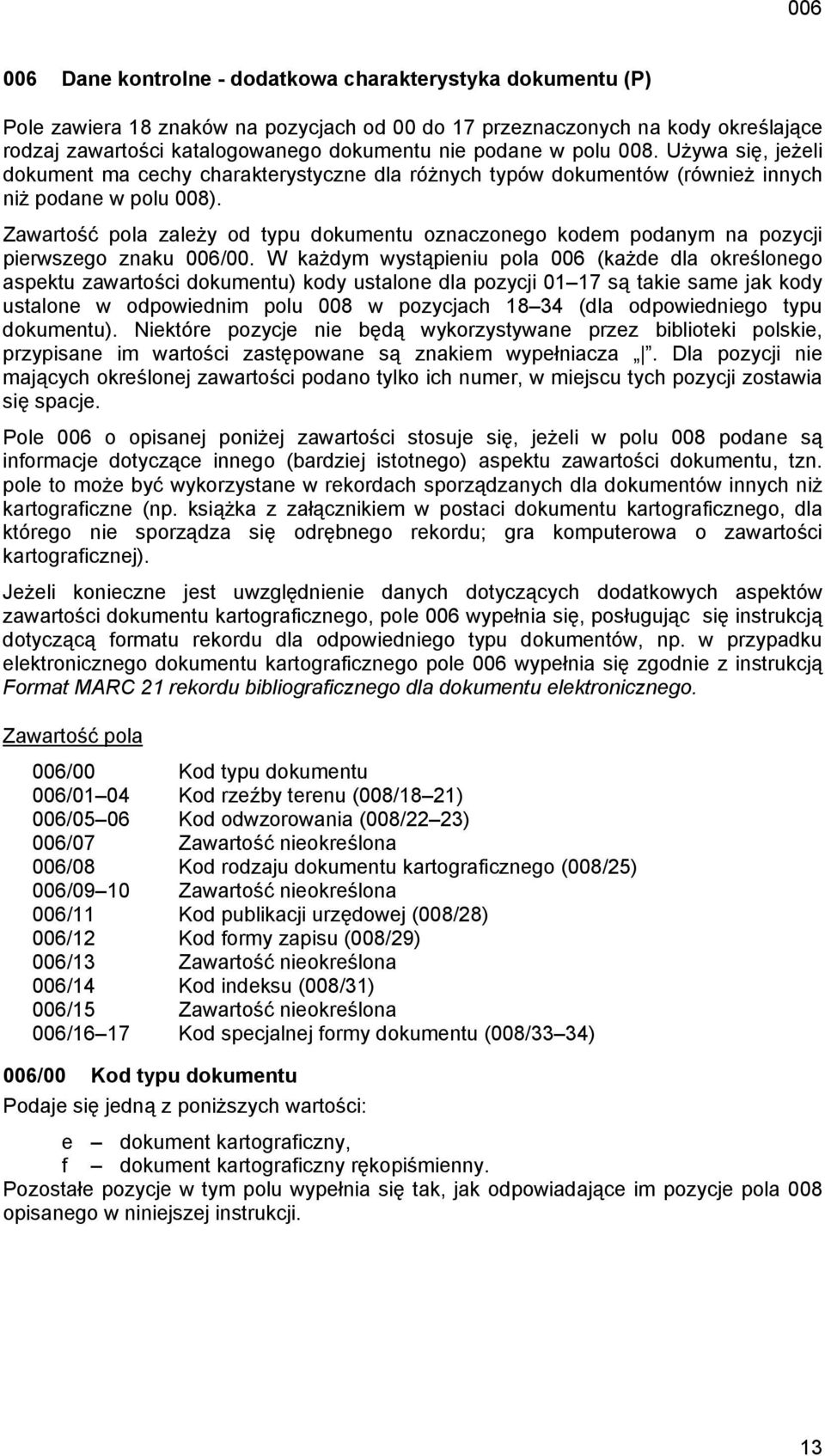 Zawartość pola zależy od typu dokumentu oznaczonego kodem podanym na pozycji pierwszego znaku 006/00.