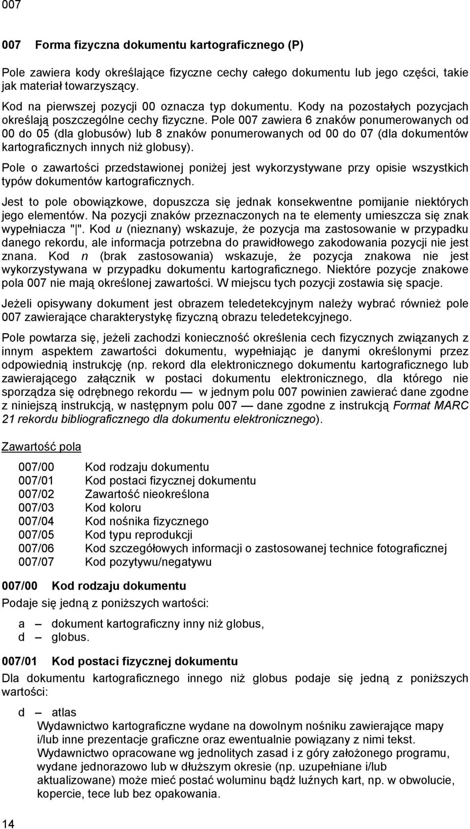 Pole 007 zawiera 6 znaków ponumerowanych od 00 do 05 (dla globusów) lub 8 znaków ponumerowanych od 00 do 07 (dla dokumentów kartograficznych innych niż globusy).