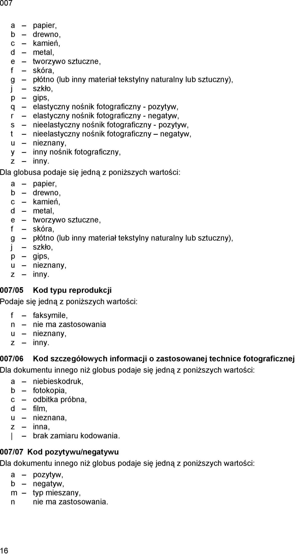 Dla globusa podaje się jedną z poniższych wartości: a papier, b drewno, c kamień, d metal, e tworzywo sztuczne, f skóra, g płótno (lub inny materiał tekstylny naturalny lub sztuczny), j szkło, p