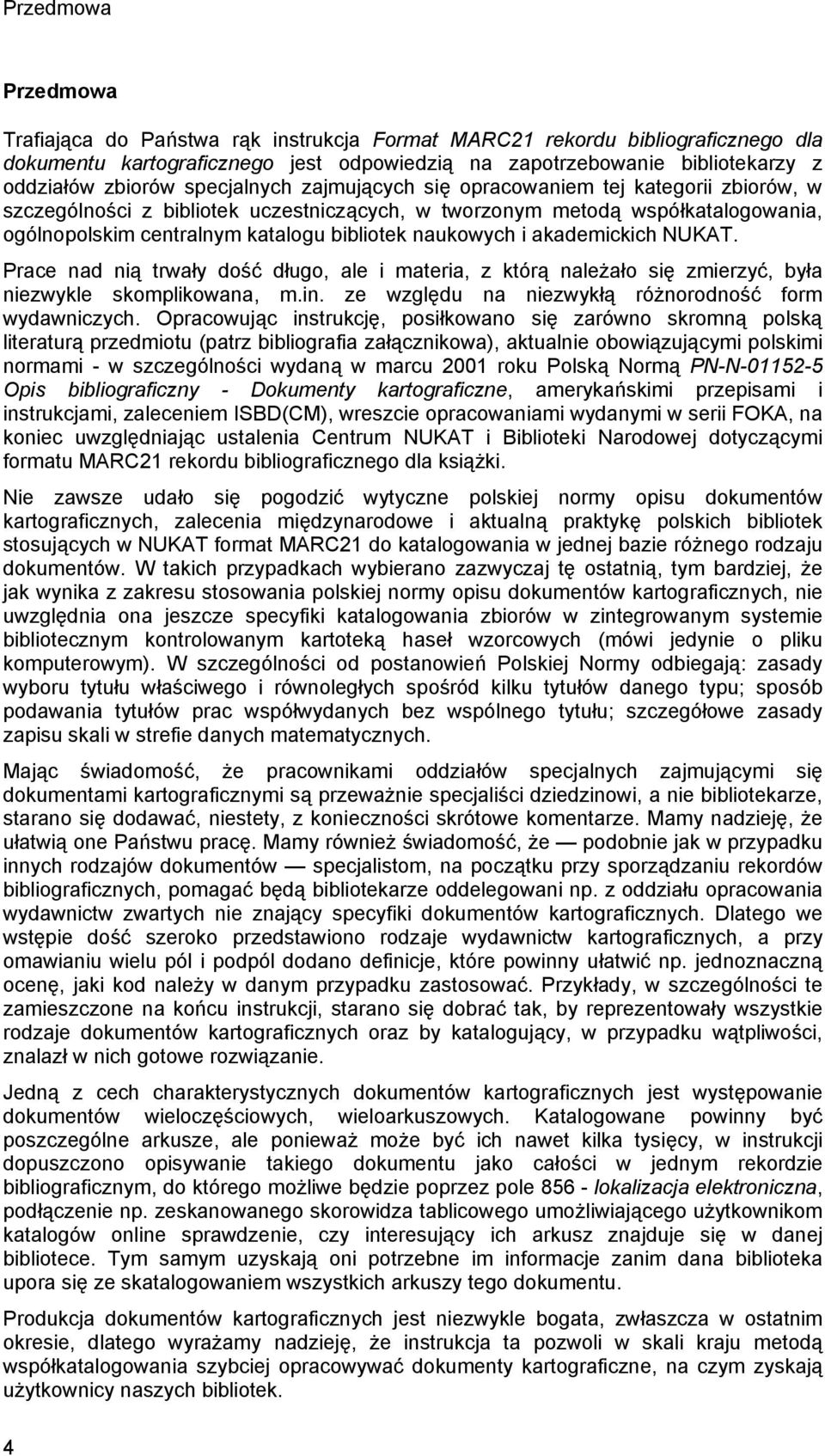 naukowych i akademickich NUKAT. Prace nad nią trwały dość długo, ale i materia, z którą należało się zmierzyć, była niezwykle skomplikowana, m.in.