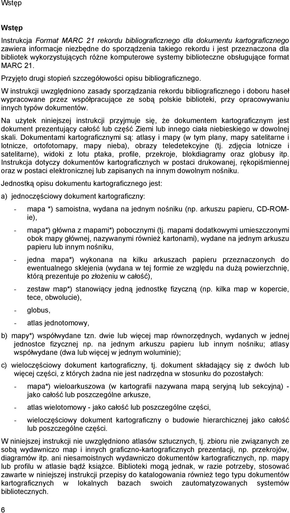 W instrukcji uwzględniono zasady sporządzania rekordu bibliograficznego i doboru haseł wypracowane przez współpracujące ze sobą polskie biblioteki, przy opracowywaniu innych typów dokumentów.