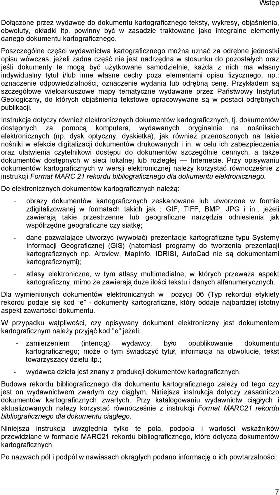 Poszczególne części wydawnictwa kartograficznego można uznać za odrębne jednostki opisu wówczas, jeżeli żadna część nie jest nadrzędna w stosunku do pozostałych oraz jeśli dokumenty te mogą być