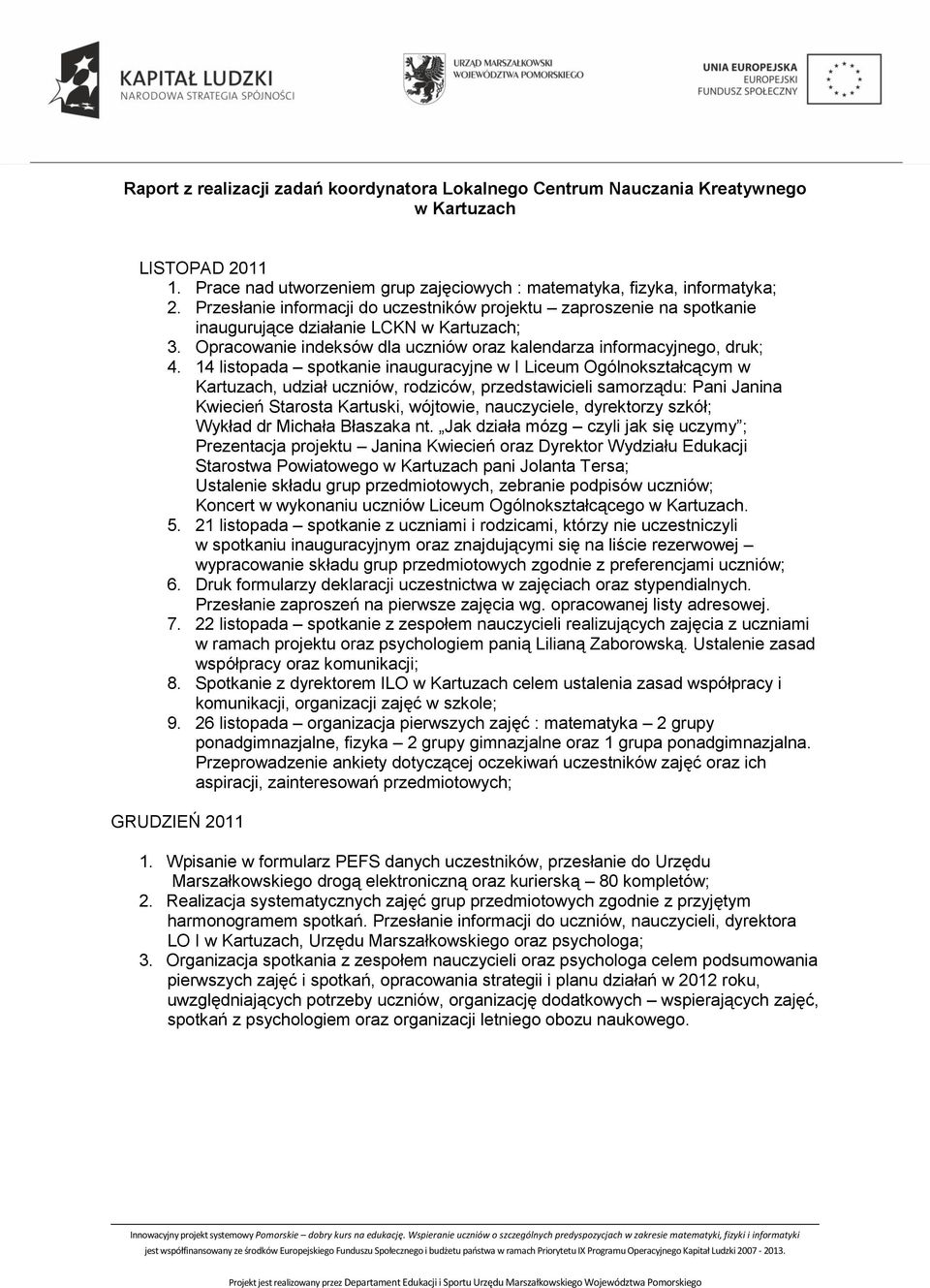 14 listopada spotkanie inauguracyjne w I Liceum Ogólnokształcącym w Kartuzach, udział uczniów, rodziców, przedstawicieli samorządu: Pani Janina Kwiecień Starosta Kartuski, wójtowie, nauczyciele,