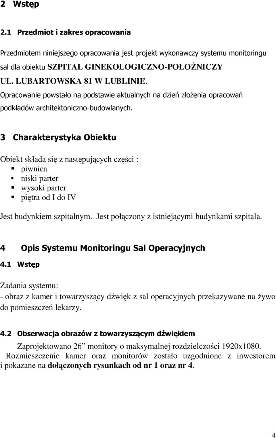3 Charakterystyka Obiektu Obiekt składa się z następujących części : piwnica niski parter wysoki parter piętra od I do IV Jest budynkiem szpitalnym. Jest połączony z istniejącymi budynkami szpitala.