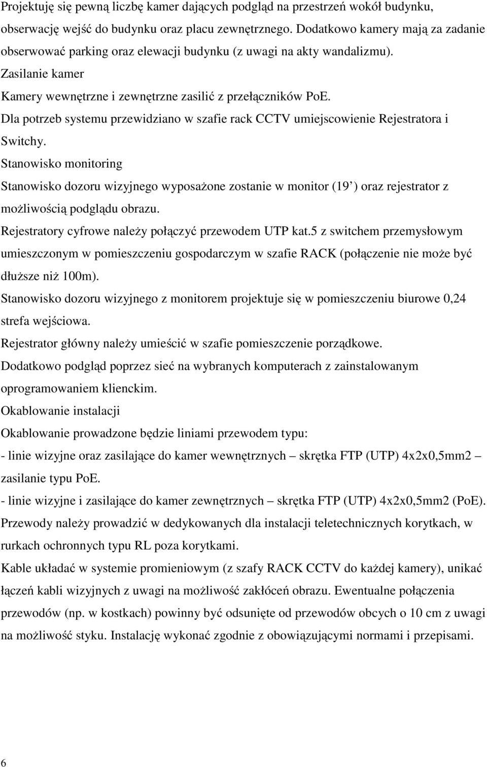 Dla potrzeb systemu przewidziano w szafie rack CCTV umiejscowienie Rejestratora i Switchy.