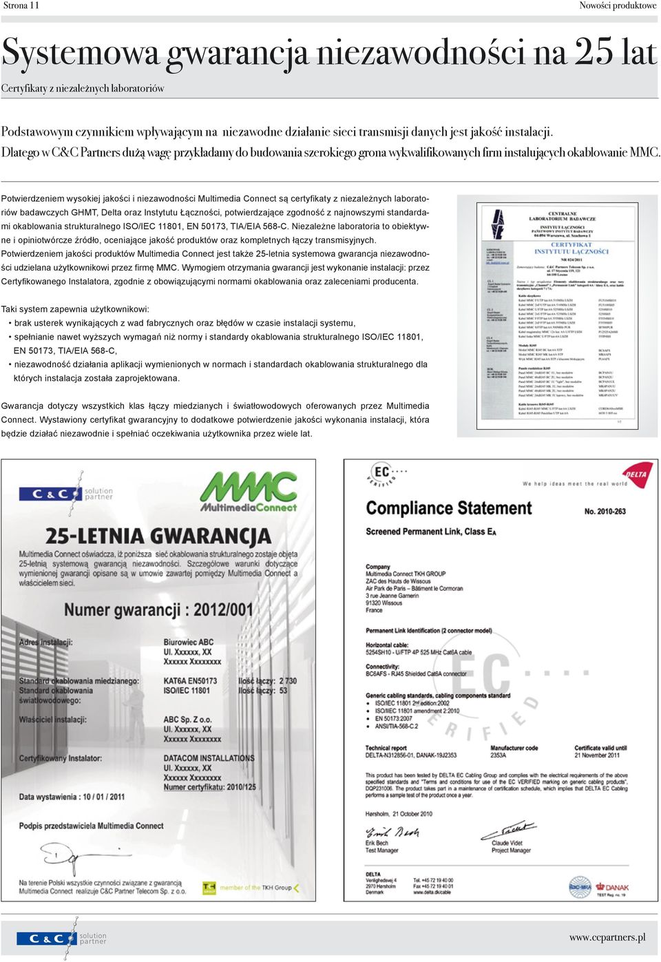 Potwierdzeniem wysokiej jakości i niezawodności Multimedia Connect są certyfikaty z niezależnych laboratoriów badawczych GHMT, Delta oraz Instytutu Łączności, potwierdzające zgodność z najnowszymi