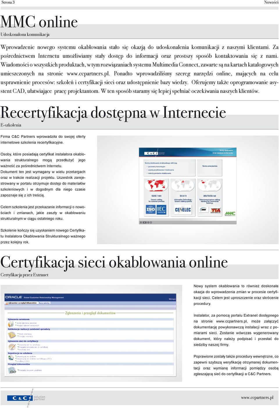 Wiadomości o wszystkich produktach, w tym rozwiązaniach systemu Multimedia Connect, zawarte są na kartach katalogowych umieszczonych na stronie www.ccpartners.pl.