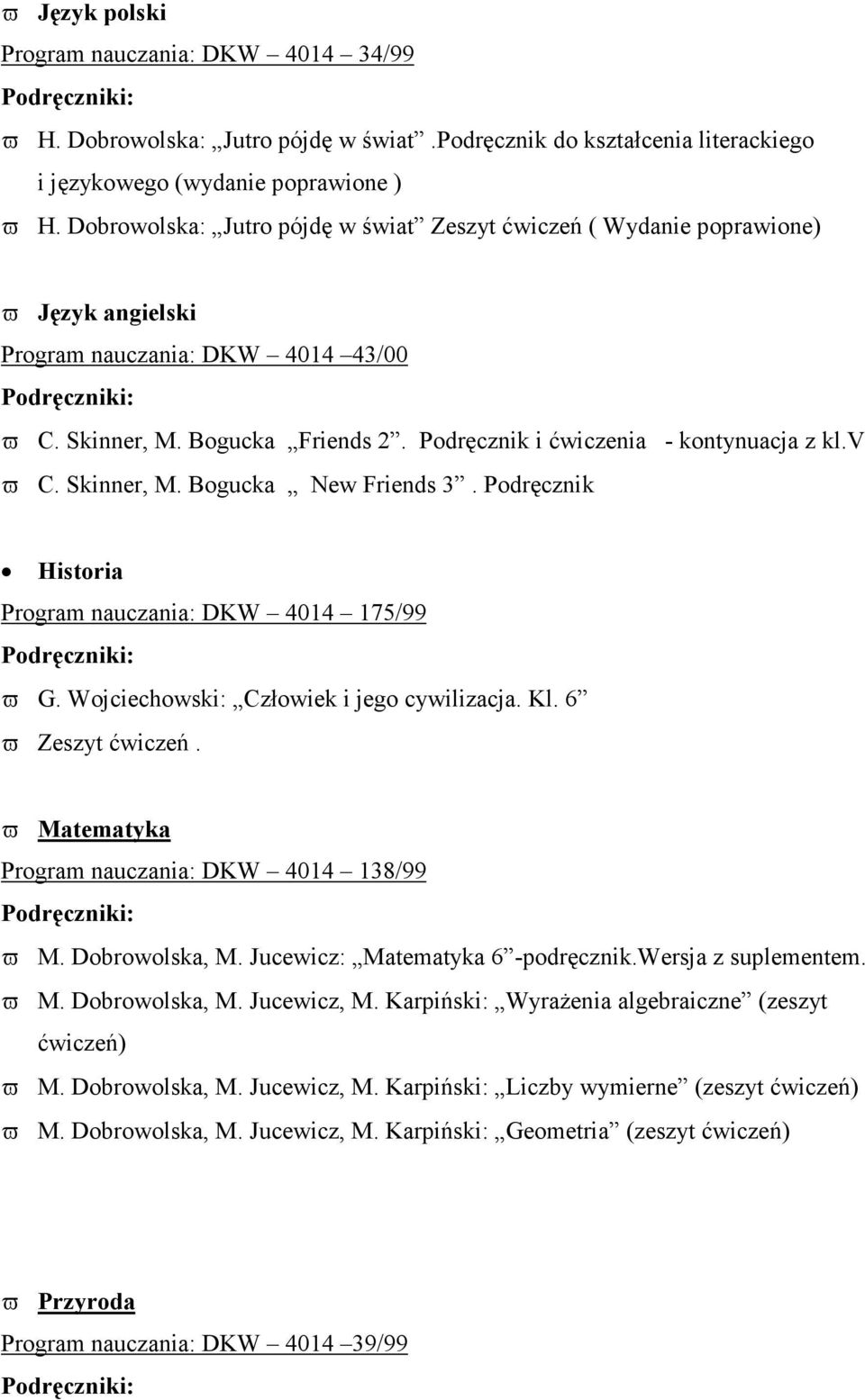 v ϖ C. Skinner, M. Bogucka New Friends 3. Podręcznik Historia Program nauczania: DKW 4014 175/99 ϖ G. Wojciechowski: Człowiek i jego cywilizacja. Kl. 6 ϖ Zeszyt ćwiczeń.